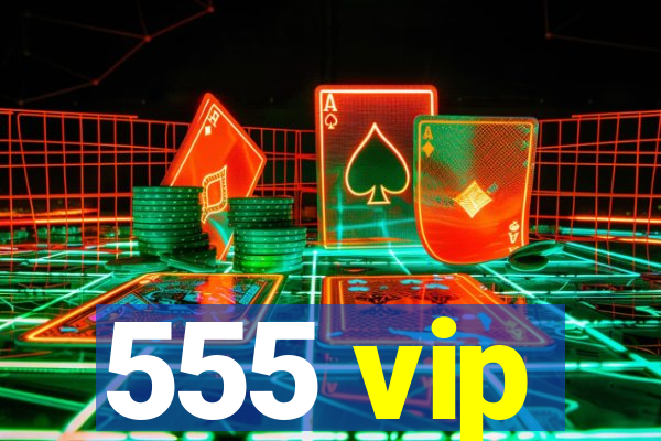 555 vip